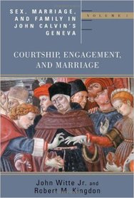 Sex, Marriage and Family in John Calvin’s Geneva I: Courtship, Engagement and Marriage