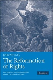 The Reformation of Rights: Law, Religion, and Human Rights in Early Modern Calvinism